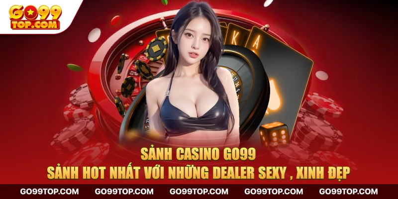 Casino Go99 - Sảnh Cá Cược Hấp Dẫn Giải Thưởng Cao 2024