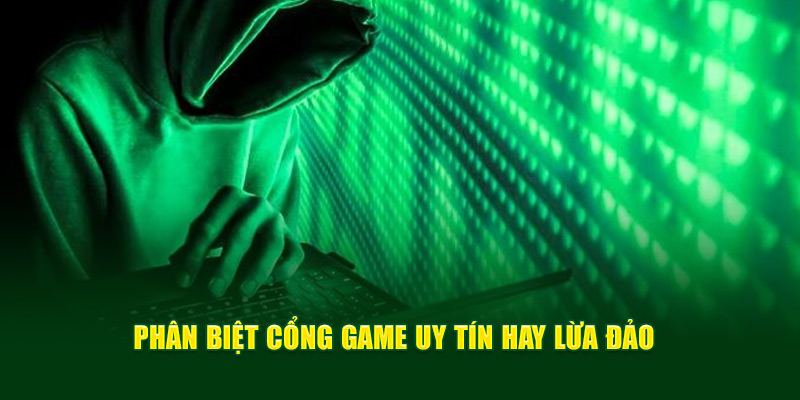 Phân biệt cổng game uy tín hay lừa đảo